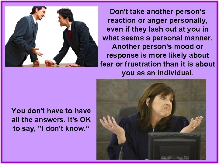 Don't take another person's reaction or anger personally, even if they lash out at