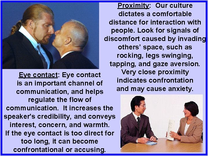 Proximity: Our culture dictates a comfortable distance for interaction with people. Look for signals