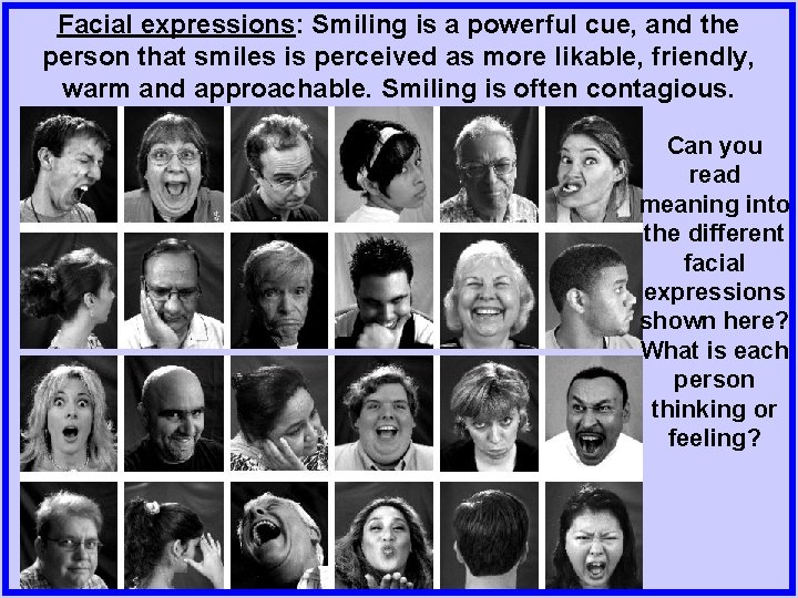 Facial expressions: Smiling is a powerful cue, and the person that smiles is perceived