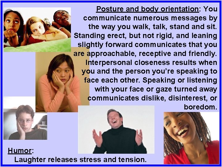 Posture and body orientation: You communicate numerous messages by the way you walk, talk,