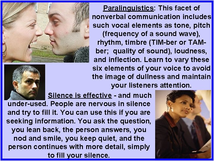 Paralinguistics: This facet of nonverbal communication includes such vocal elements as tone, pitch (frequency