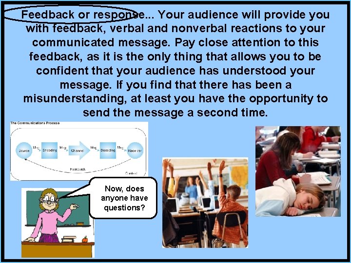 Feedback or response. . . Your audience will provide you with feedback, verbal and