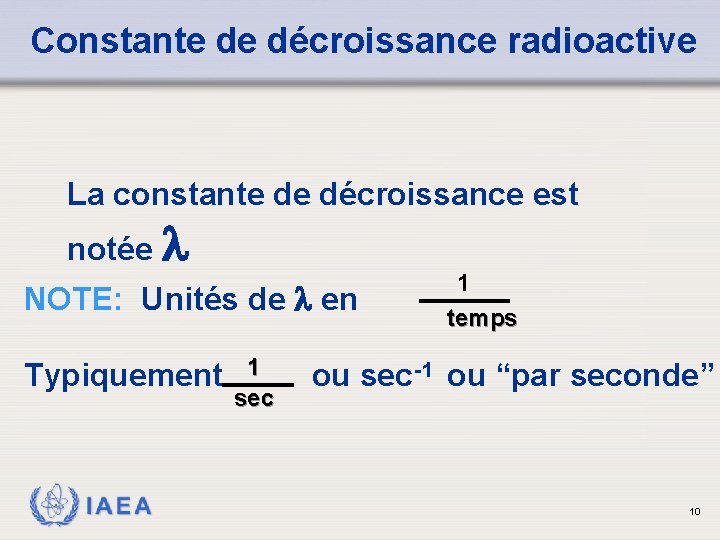 Constante de décroissance radioactive La constante de décroissance est notée NOTE: Unités de en