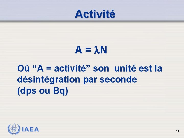 Activité A = N Où “A = activité” son unité est la désintégration par