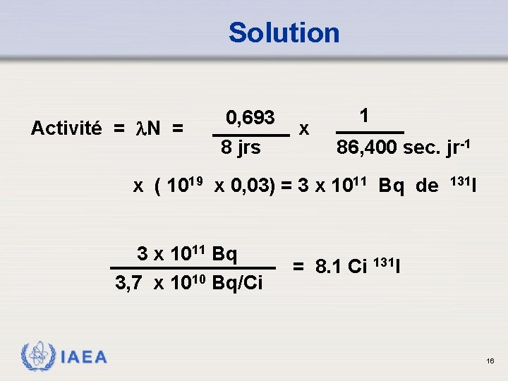 Solution Activité = N = 0, 693 8 jrs x 1 86, 400 sec.