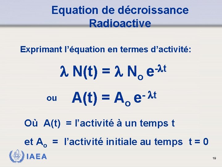 Equation de décroissance Radioactive Exprimant l’équation en termes d’activité: N(t) = No e- t