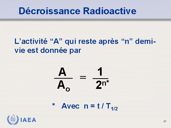 Décroissance Radioactive L’activité “A” qui reste après “n” demivie est donnée par A =