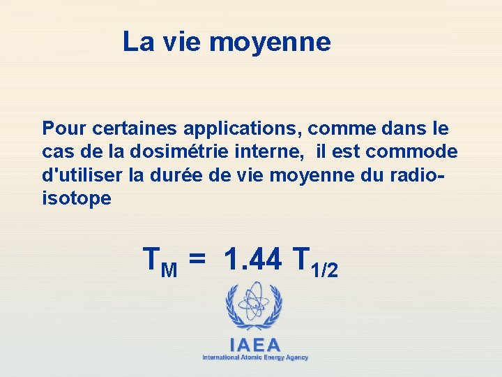 La vie moyenne Pour certaines applications, comme dans le cas de la dosimétrie interne,