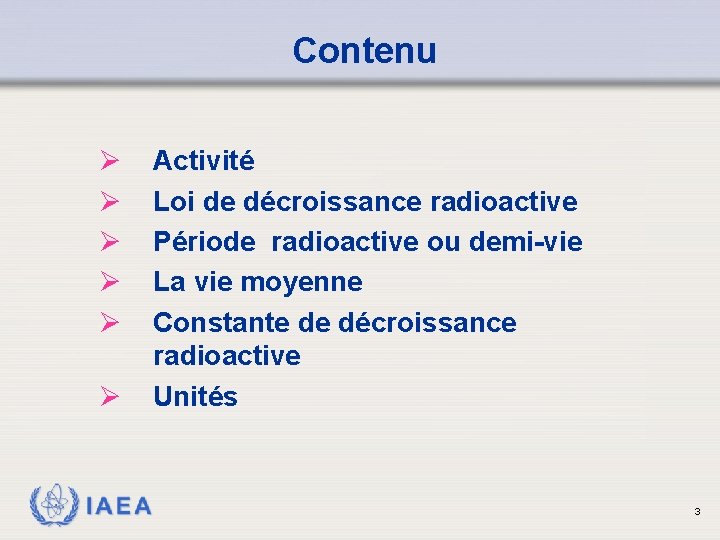 Contenu Ø Ø Ø IAEA Activité Loi de décroissance radioactive Période radioactive ou demi-vie