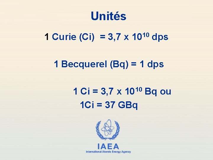 Unités 1 Curie (Ci) = 3, 7 x 1010 dps 1 Becquerel (Bq) =