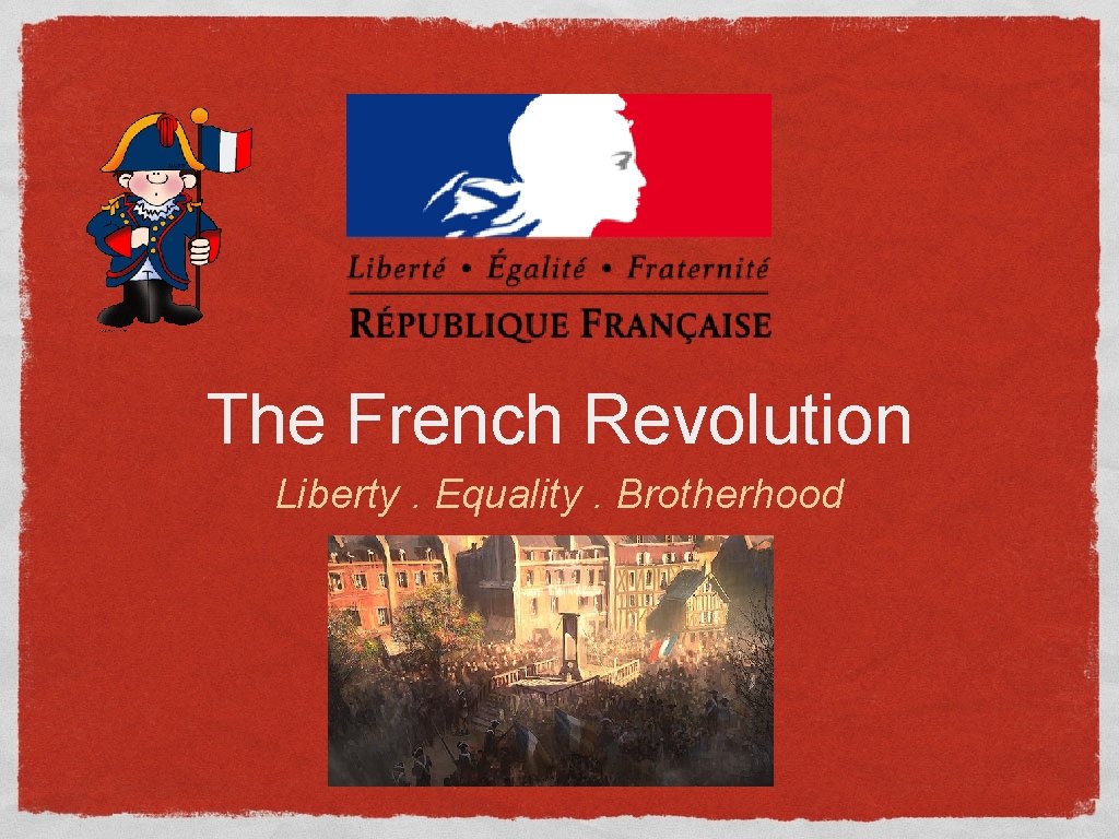 The French Revolution Liberty. Equality. Brotherhood 