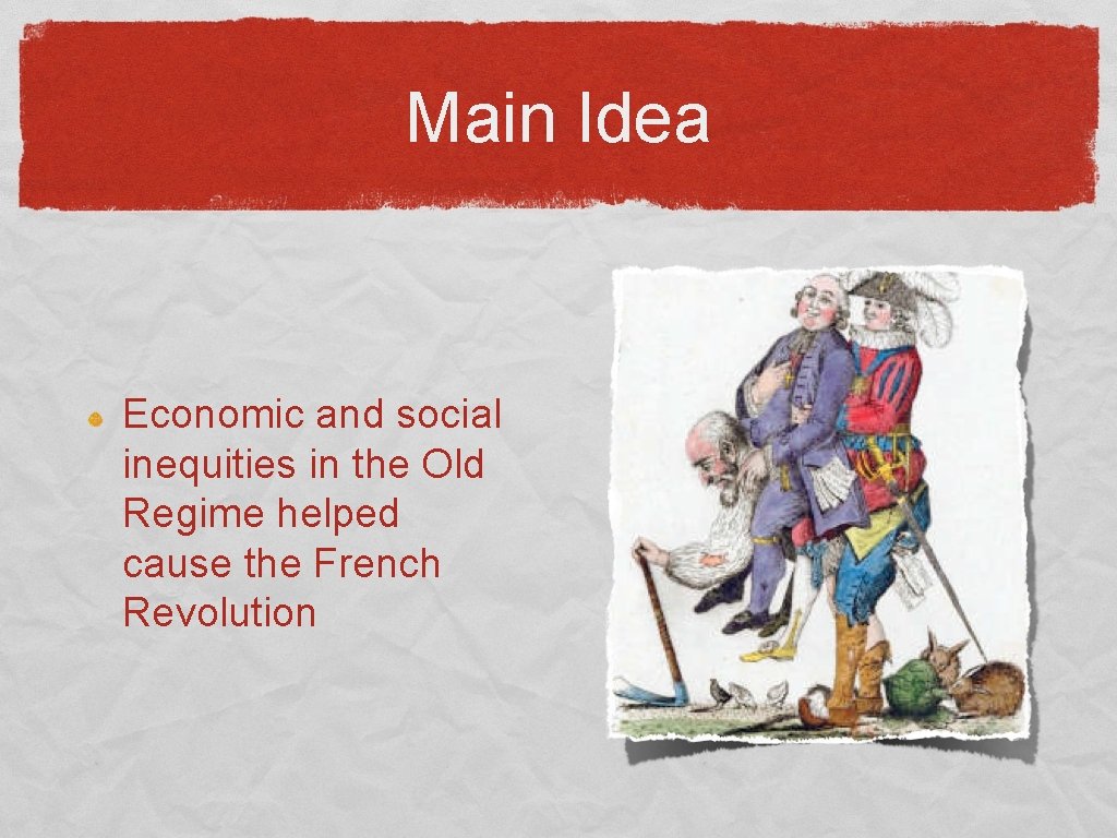 Main Idea Economic and social inequities in the Old Regime helped cause the French