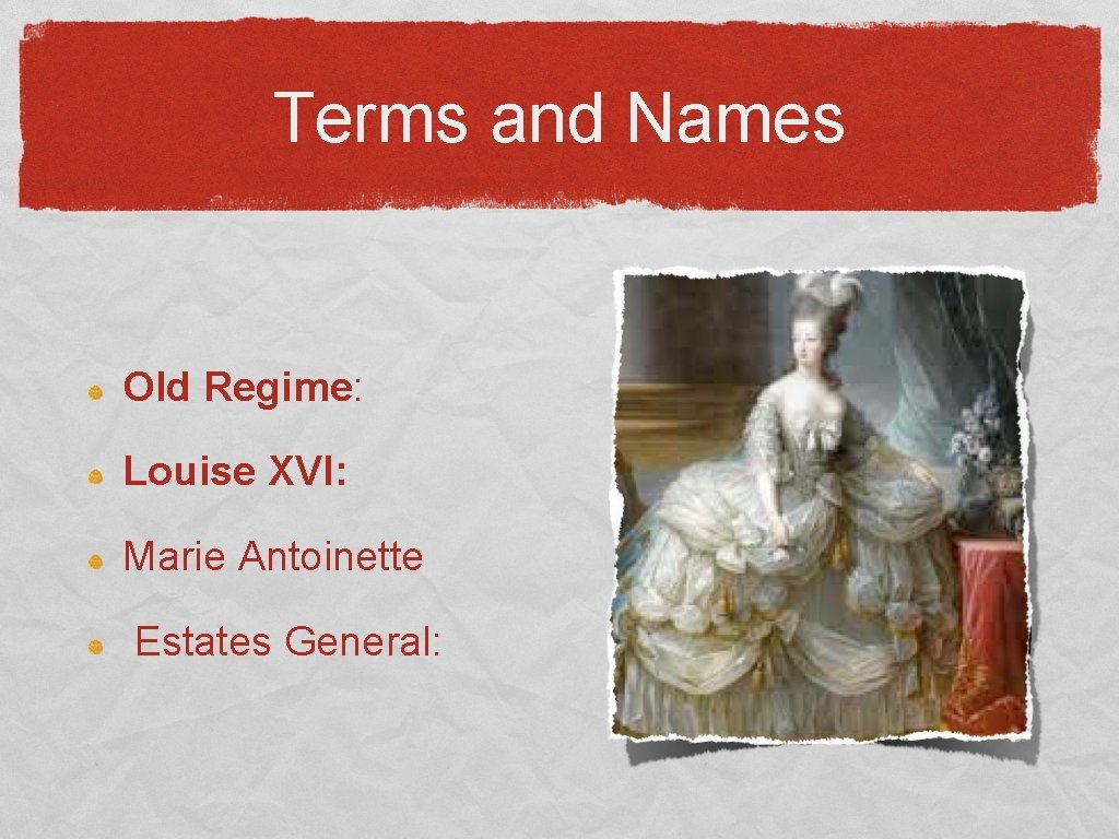 Terms and Names Old Regime: Louise XVI: Marie Antoinette Estates General: 
