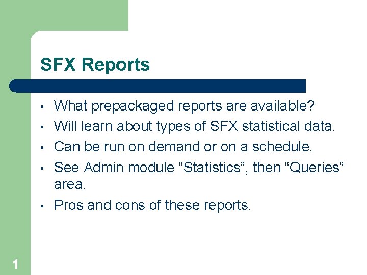 SFX Reports • • • 1 What prepackaged reports are available? Will learn about