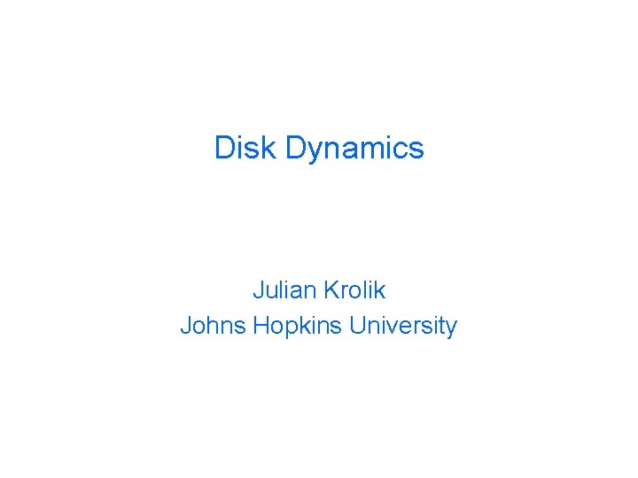 Disk Dynamics Julian Krolik Johns Hopkins University 