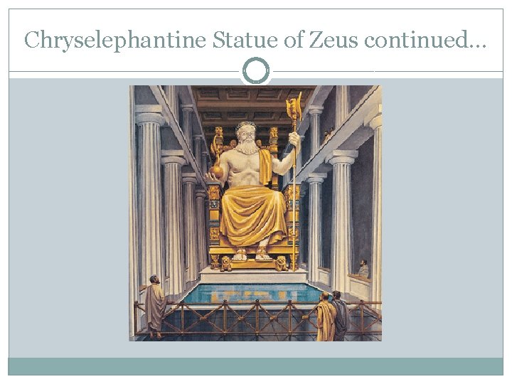 Chryselephantine Statue of Zeus continued… 