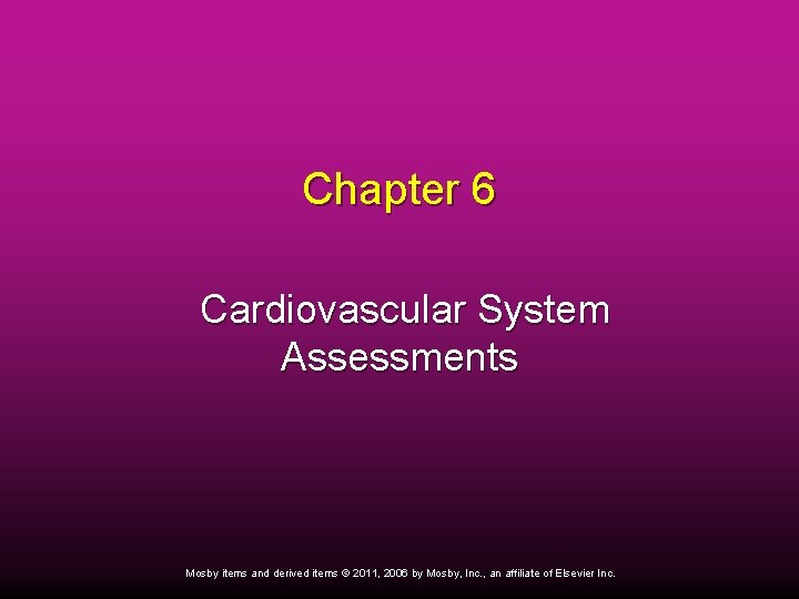 Chapter 6 Cardiovascular System Assessments Mosby items and derived items © 2011, 2006 by