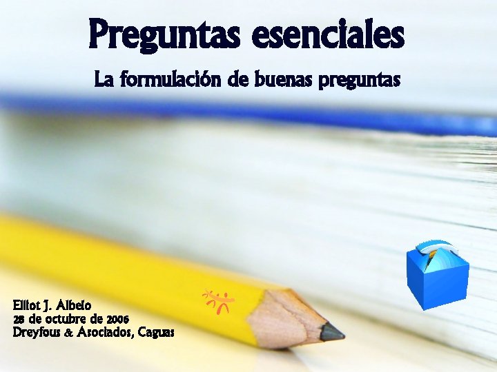 Preguntas esenciales La formulación de buenas preguntas Elliot J. Albelo 28 de octubre de