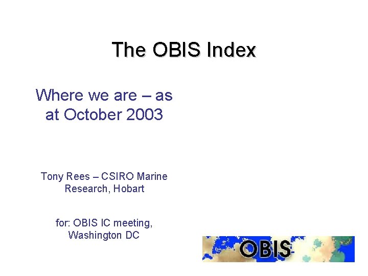 The OBIS Index Where we are – as at October 2003 Tony Rees –