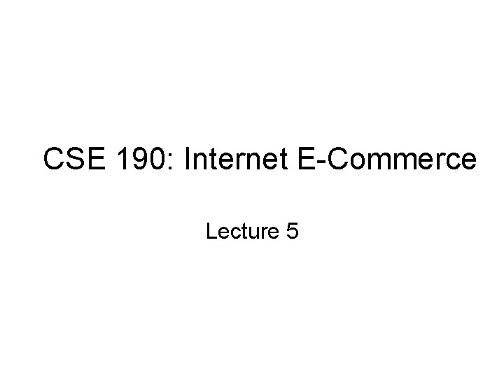 CSE 190: Internet E-Commerce Lecture 5 