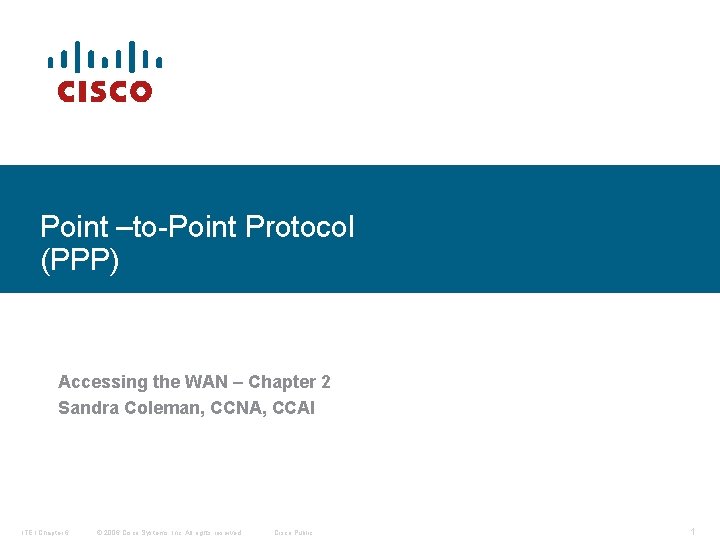 Point –to-Point Protocol (PPP) Accessing the WAN – Chapter 2 Sandra Coleman, CCNA, CCAI