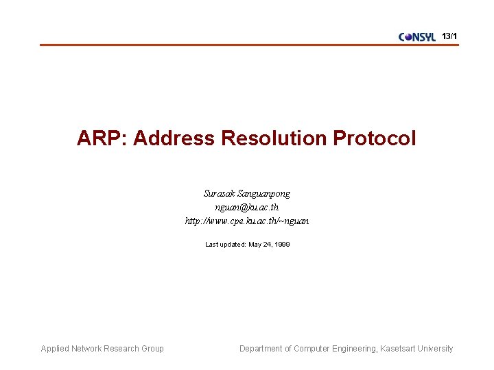 13/1 ARP: Address Resolution Protocol Surasak Sanguanpong nguan@ku. ac. th http: //www. cpe. ku. 13/1 ARP: Address Resolution Protocol Surasak Sanguanpong nguan@ku. ac. th http: //www. cpe. ku.