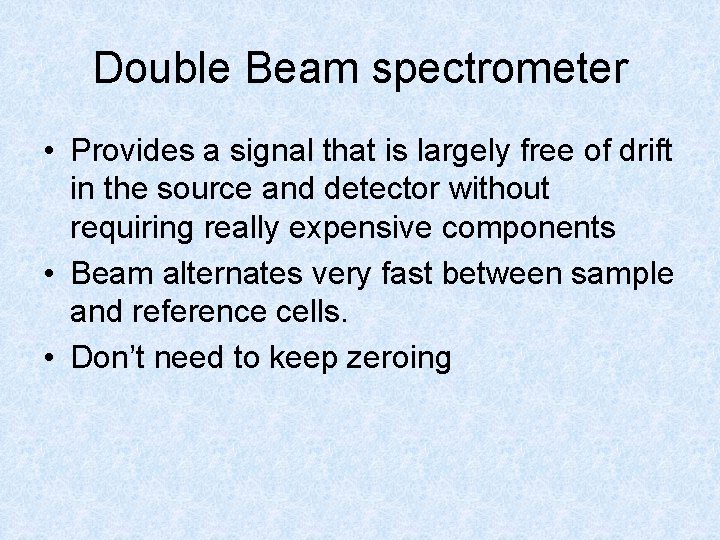 Double Beam spectrometer • Provides a signal that is largely free of drift in