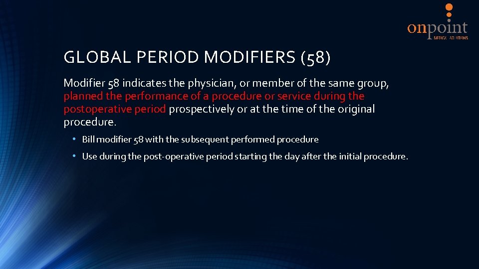 GLOBAL PERIOD MODIFIERS (58) Modifier 58 indicates the physician, or member of the same