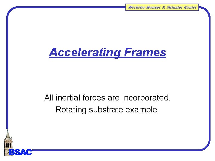 Accelerating Frames All inertial forces are incorporated. Rotating substrate example. Accelerating Frames All inertial forces are incorporated. Rotating substrate example.