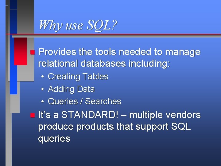 Why use SQL? n Provides the tools needed to manage relational databases including: •