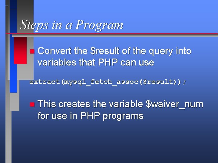 Steps in a Program n Convert the $result of the query into variables that
