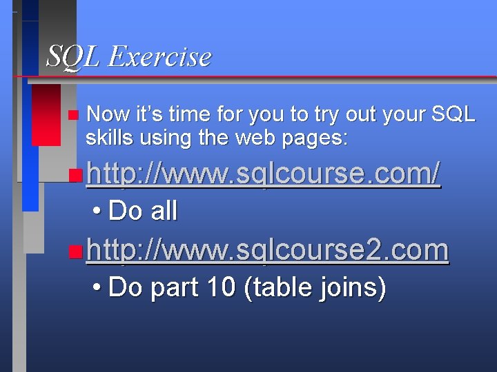 SQL Exercise n Now it’s time for you to try out your SQL skills