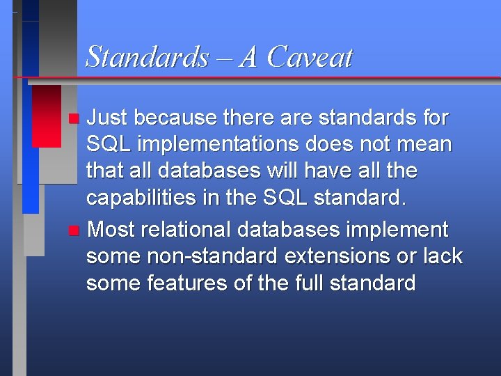 Standards – A Caveat Just because there are standards for SQL implementations does not