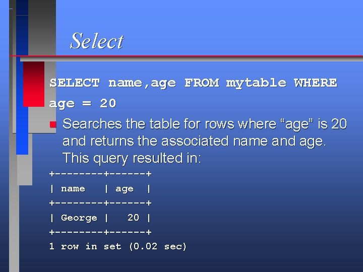 Select SELECT name, age FROM mytable WHERE age = 20 n Searches the table