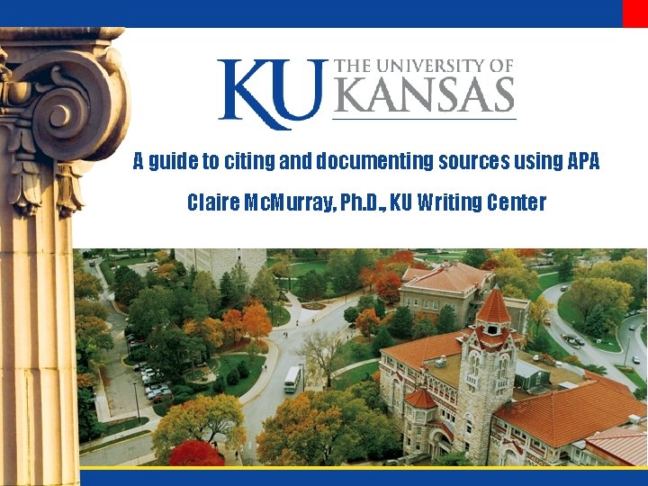 A guide to citing and documenting sources using APA Claire Mc. Murray, Ph. D.