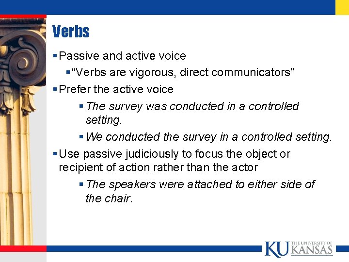 Verbs § Passive and active voice § “Verbs are vigorous, direct communicators” § Prefer