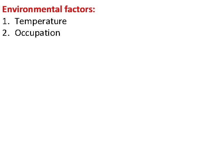 Environmental factors: 1. Temperature 2. Occupation 