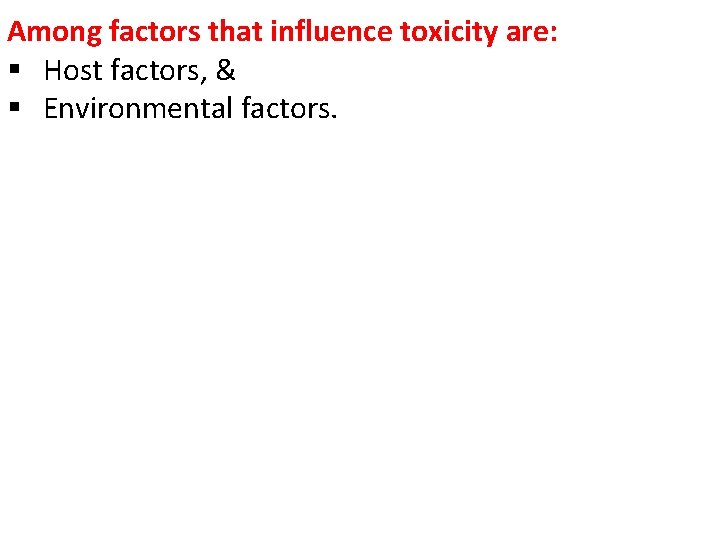 Among factors that influence toxicity are: § Host factors, & § Environmental factors. 