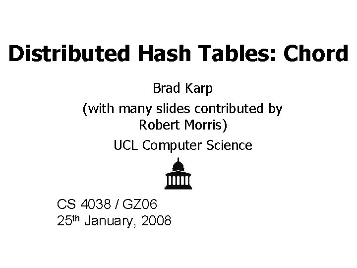 Distributed Hash Tables: Chord Brad Karp (with many slides contributed by Robert Morris) UCL