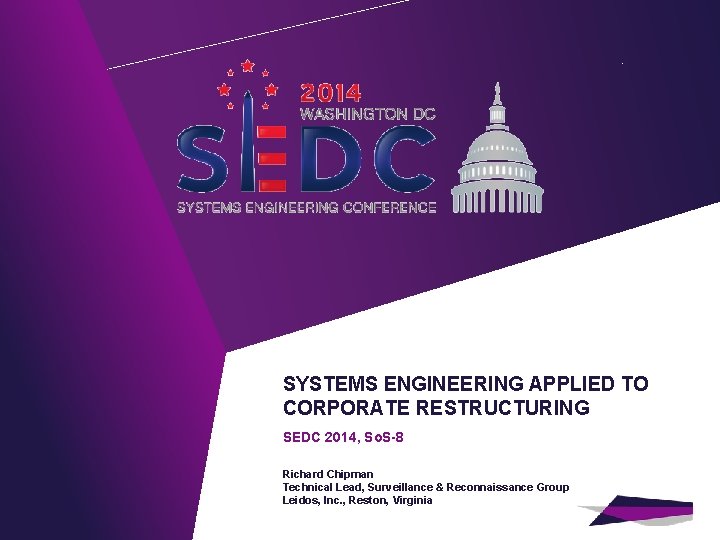 SYSTEMS ENGINEERING APPLIED TO CORPORATE RESTRUCTURING SEDC 2014, So. S-8 Richard Chipman Technical Lead,