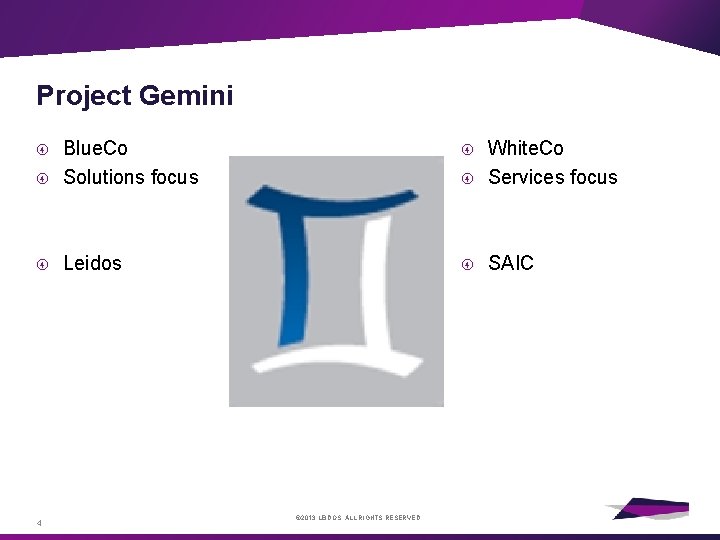 Project Gemini Blue. Co Solutions focus White. Co Services focus Leidos SAIC 4 ©