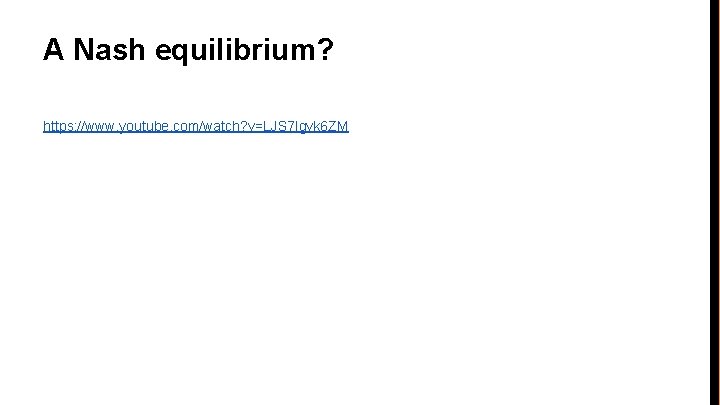 A Nash equilibrium? https: //www. youtube. com/watch? v=LJS 7 Igvk 6 ZM 