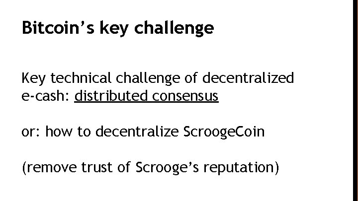 Bitcoin’s key challenge Key technical challenge of decentralized e-cash: distributed consensus or: how to