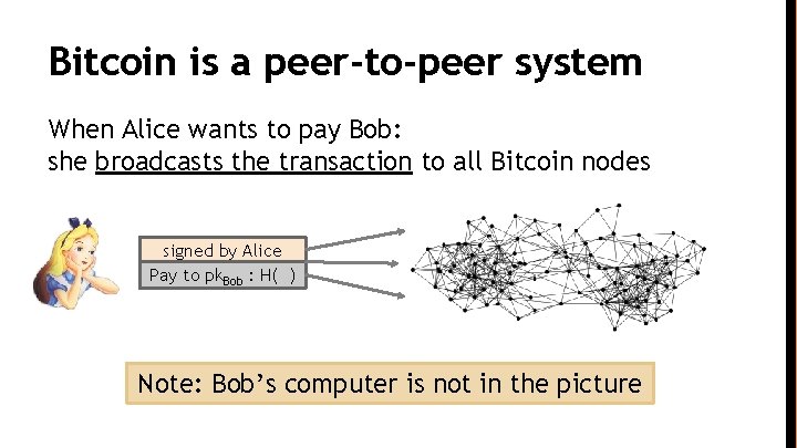 Bitcoin is a peer-to-peer system When Alice wants to pay Bob: she broadcasts the