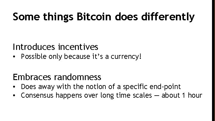 Some things Bitcoin does differently Introduces incentives • Possible only because it’s a currency!