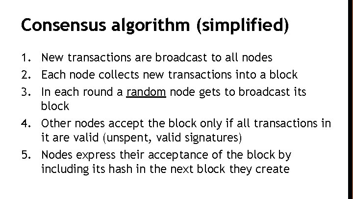Consensus algorithm (simplified) 1. New transactions are broadcast to all nodes 2. Each node