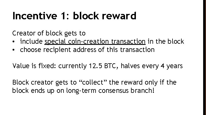 Incentive 1: block reward Creator of block gets to • include special coin-creation transaction