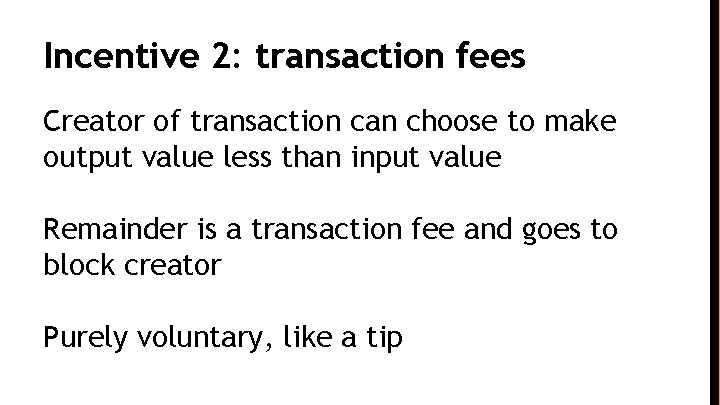 Incentive 2: transaction fees Creator of transaction can choose to make output value less