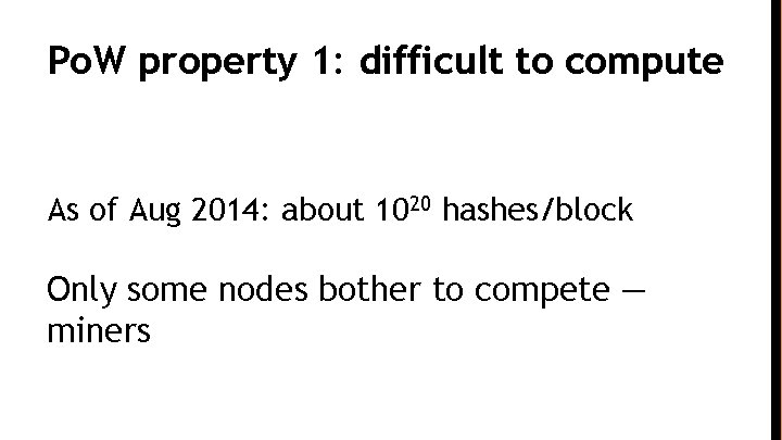 Po. W property 1: difficult to compute As of Aug 2014: about 1020 hashes/block