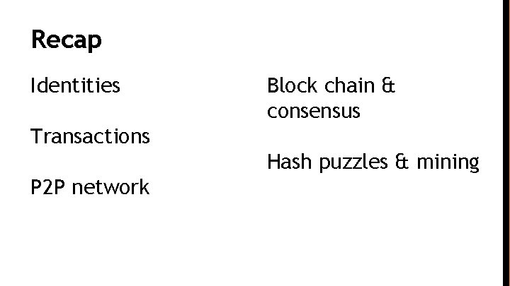 Recap Identities Block chain & consensus Transactions Hash puzzles & mining P 2 P